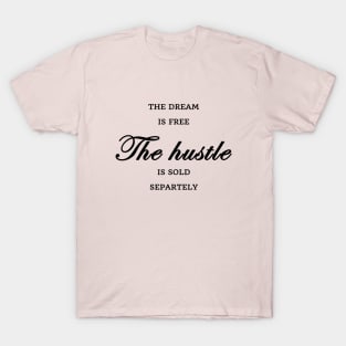 FUNNY WOMEN SAYINGS GIFT IDEA 2020 :THE Dream is Free the Hustle is Sold Separately T-Shirt